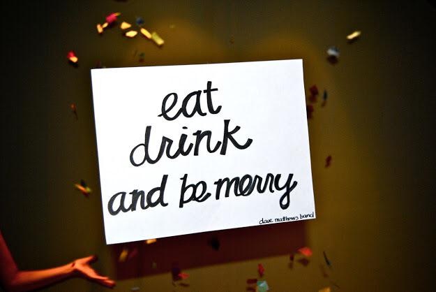 Eat Drink and Be Merry!!